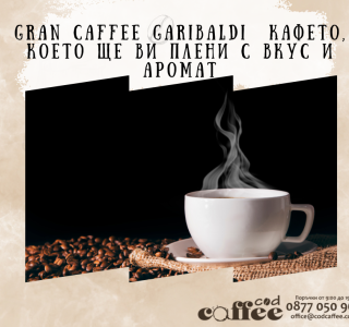 Gran Caffee Garibaldi кафето, което ще ви плени с вкус и аромат